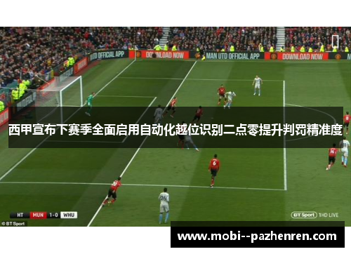西甲宣布下赛季全面启用自动化越位识别二点零提升判罚精准度 西甲宣布下赛季全面启用自动化越位识别二点零提升判罚精准度