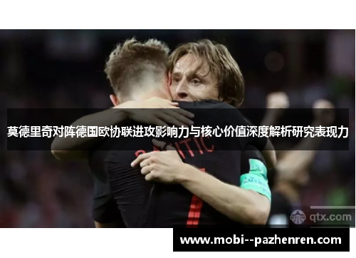 莫德里奇对阵德国欧协联进攻影响力与核心价值深度解析研究表现力 莫德里奇对阵德国欧协联进攻影响力与核心价值深度解析研究表现力